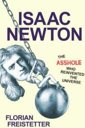 Isaac Newton the Asshole Who Reinvented the Universe (ISBN: 9781633884564)