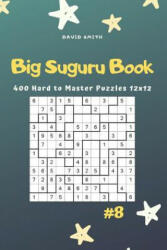 Big Suguru Book - 400 Hard to Master Puzzles 12x12 Vol. 8 - David Smith (2019)