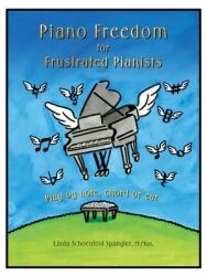 Piano Freedom for Frustrated Pianists: Play by note chord or ear (ISBN: 9781735456515)