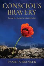 Conscious Bravery: Caring For Someone with Addiction (ISBN: 9781956353204)