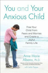 You and Your Anxious Child - Anne Albano (2013)