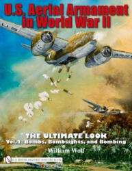 U. S. Aerial Armament in World War II - Ultimate Look: Vol 2: Bombs, Bombsights, and Bombing - William Wolf (ISBN: 9780764335242)