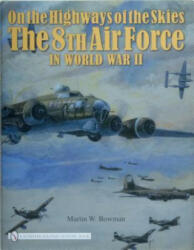 On the Highways of the Skies: The 8th Air Force in World War II - Martin Bowman (ISBN: 9780764330902)