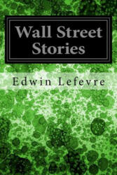 Wall Street Stories - Edwin Lefevre (ISBN: 9781545075777)