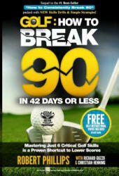 Golf: How to Break 90 in 42 Days or Less: Mastering Just 6 Critical Golf Skills is a Proven Shortcut to Lower Scores - Robert Phillips, Christian Henning, Richard Guzzo (ISBN: 9781500668075)