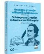 Ontologie si creatie in filosofia lui Eminescu. Ontology and creation in Eminescu's philosophy. Ed. bilingva - Gabriela Pohoata (ISBN: 9786062617806)
