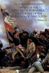 ARMIES OF THE FIRST FRENCH REPUBLIC AND THE RISE OF THE MARSHALS OF NAPOLEON I - RAMSAY WEST PHIPPS (ISBN: 9781783314645)