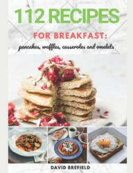 112 recipes for breakfast: pancakes, waffles, casseroles and omelets: The most delicious, illustrated pancakes, crepes, waffles, casseroles and o - David Brefield (2019)