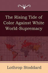 Rising Tide of Color Against White World-Supremacy - Lothrop Stoddard (ISBN: 9781604444438)