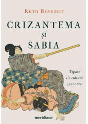 Crizantema si sabia. Tipare ale culturii japoneze - Ruth Benedict (ISBN: 9786067109313)