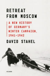 Retreat from Moscow: A New History of Germany's Winter Campaign, 1941-1942 - David Stahel (ISBN: 9781250758163)