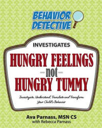 Hungry Feelings Not Hungry Tummy: Investigate, Understand, Translate and Transform Your Child's Behavior - Ava Parnass (ISBN: 9781500571443)