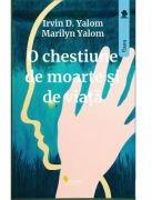 O chestiune de moarte si de viata - Irvin D. Yalom, Marilyn Yalom (ISBN: 9786069802069)
