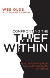 Confronting the Thief Within: How I Quit Earning God's Love and Embraced My Real Identity (ISBN: 9781953495532)