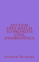 Let's Use Free Speech to Promote Civil Disobedience - Andrew Bushard (ISBN: 9781502451231)