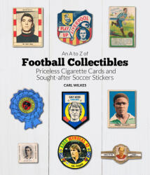 An A to Z of Football Collectibles: From Priceless Soccer Cigarette Cards to Sought-After Stickers (ISBN: 9781785315602)