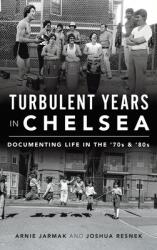 Turbulent Years in Chelsea: Documenting Life in the 70s and 80s (ISBN: 9781540242549)