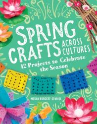 Spring Crafts Across Cultures: 12 Projects to Celebrate the Season (ISBN: 9781666334630)