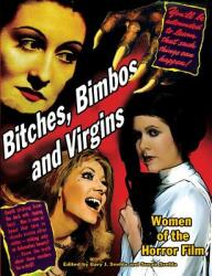 Bitches Bimbos and Virgins: Women of the Horror Film (ISBN: 9781936168224)