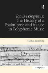 Tonus Peregrinus: The History of a Psalm-tone and its use in Polyphonic Music - Mattias Lundberg (2011)
