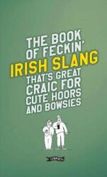 The Book of Feckin' Irish Slang that's great craic for cute hoors and bowsies (ISBN: 9781788491709)