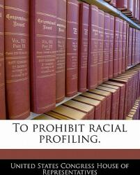 To Prohibit Racial Profiling. (ISBN: 9781240270743)