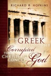 How Greek Philosophy Corrupted the Christian Concept of God (ISBN: 9780882907826)