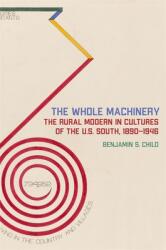 Whole Machinery: The Rural Modern in Cultures of the U. S. South 1890-1946 (ISBN: 9780820356013)