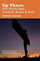 Up There: The North-East Football Boom and Bust (ISBN: 9781916278486)