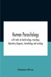 Human Parasitology, With Notes On Bacteriology, Mycology, Laboratory Diagnosis, Hematology And Serology - Rivas Damaso Rivas (2020)