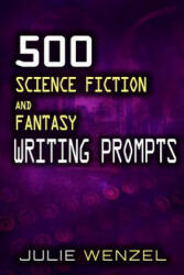 500 Science Fiction and Fantasy Writing Prompts - Julie Wenzel (2016)