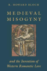 Medieval Misogyny and the Invention of Western Romantic Love - R. Howard Bloch (1992)