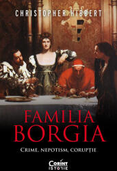 Familia Borgia. Crime, nepotism, coruptie - Christopher Hibbert (ISBN: 9786060884620)