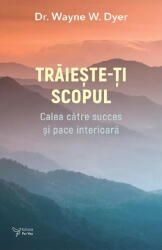 Traieste-ti scopul - Dr. Wayne W. Dyer (ISBN: 9786066395786)