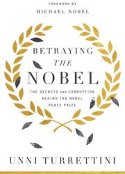 Betraying the Nobel: The Secrets and Corruption Behind the Nobel Peace Prize (ISBN: 9781643135649)