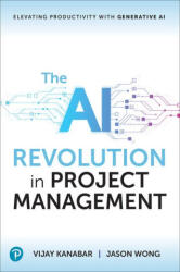 The AI Revolution in Project Management - Vijay Kanabar, Jason Wong (ISBN: 9780138297336)