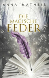 Die magische Feder - Band 1 - Anna Matheis (ISBN: 9783740735371)