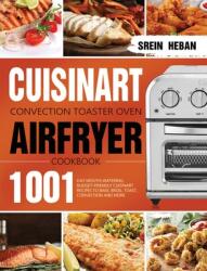 Cuisinart Convection Toaster Oven Airfryer Cookbook: 1001-Day Mouth-Watering Budget-Friendly Cuisinart Recipes to Bake Broil Toast Convection and (ISBN: 9781639351763)