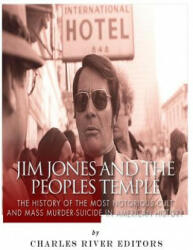 Jim Jones and the Peoples Temple: The History of the Most Notorious Cult and Mass Murder-Suicide in American History - Charles River Editors (ISBN: 9781544874845)