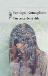 Tan Cerca de la Vida = So Close to Life - Santiago Roncagliolo (ISBN: 9788420406336)