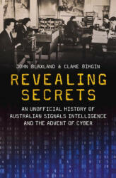 Revealing Secrets: An Unofficial History of Australian Signals Intelligence and the Advent of Cyber - John Blaxland (ISBN: 9781742237947)