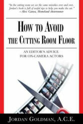 How to Avoid The Cutting Room Floor - ACE Jordan Goldman (ISBN: 9780692789162)