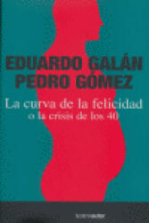 CURVA DE LA FELICIDAD O LA CRISIS DE LOS 40 LA - GALAN, EDUARDO GOMEZ, PEDRO (ISBN: 9788480487047)