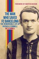 The Man Who Saved FC Barcelona: The Remarkable Life of Patrick O'Connell (ISBN: 9781445654683)