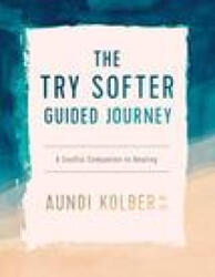 The Try Softer Guided Journey: A Soulful Companion to Healing - Aundi Kolber (ISBN: 9781496454676)