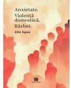 Anxietate. Violenta domestica. Razboi - Alin Ispas (ISBN: 9786060297659)