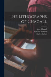 The Lithographs of Chagall - Marc 1887-1985 Chagall, Fernand Mourlot, Charles Sorlier (ISBN: 9781013964473)