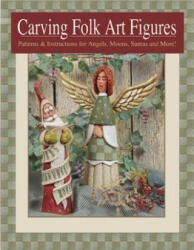 Carving Folk Art Figures: Patterns & Instructions for Angels, Moons, Santas, and More! - Shawn Cipa (2002)