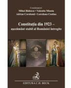 Constitutia din 1923 - asezamant stabil al Romaniei intregite - Mihai Badescu (ISBN: 9786061814053)