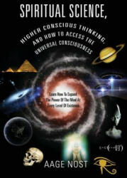 Spiritual Science, Higher Conscious Thinking, and How to Access The Universal Consciousness - Aage Nost (2015)